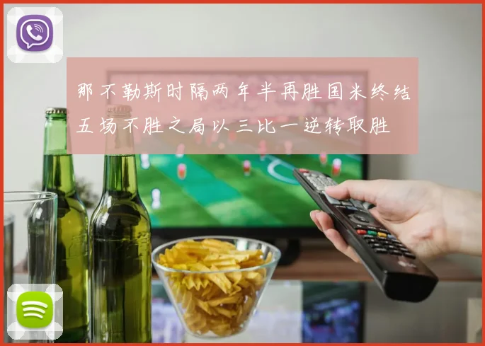 那不勒斯时隔两年半再胜国米终结五场不胜之局以三比一逆转取胜