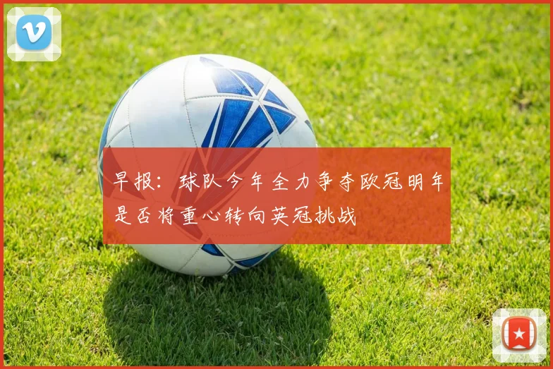 早报：球队今年全力争夺欧冠明年是否将重心转向英冠挑战